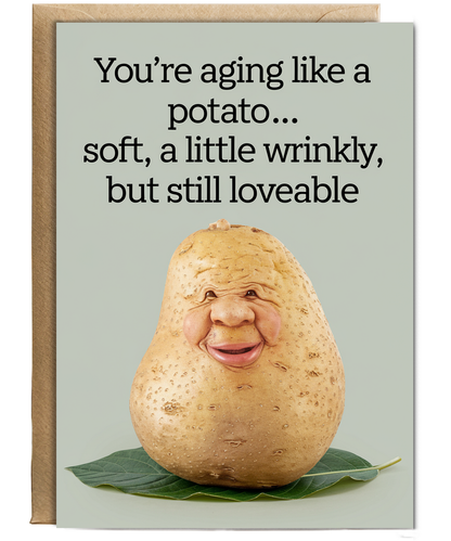 You’re Aging Like a Potato… Soft, A Little Wrinkly, But Still Loveable