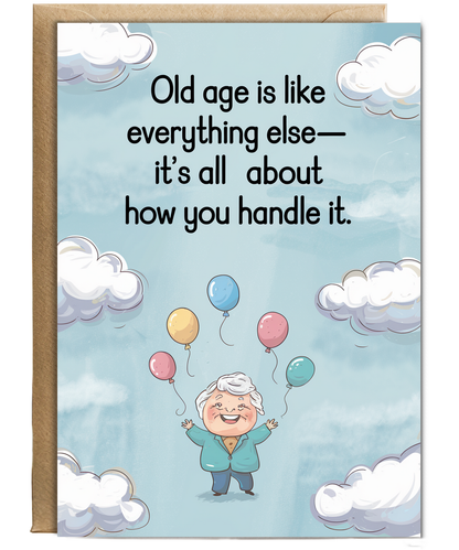 Old age is like everything else—it’s all about how you handle it.