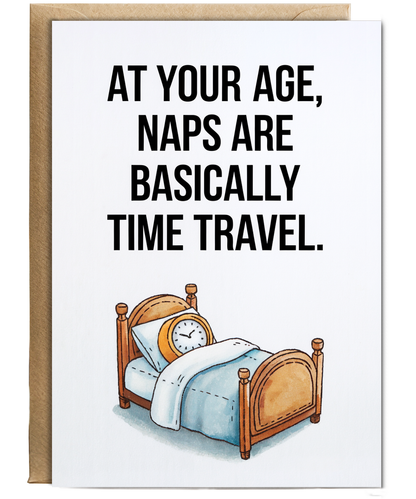 At your age, naps are basically time travel.