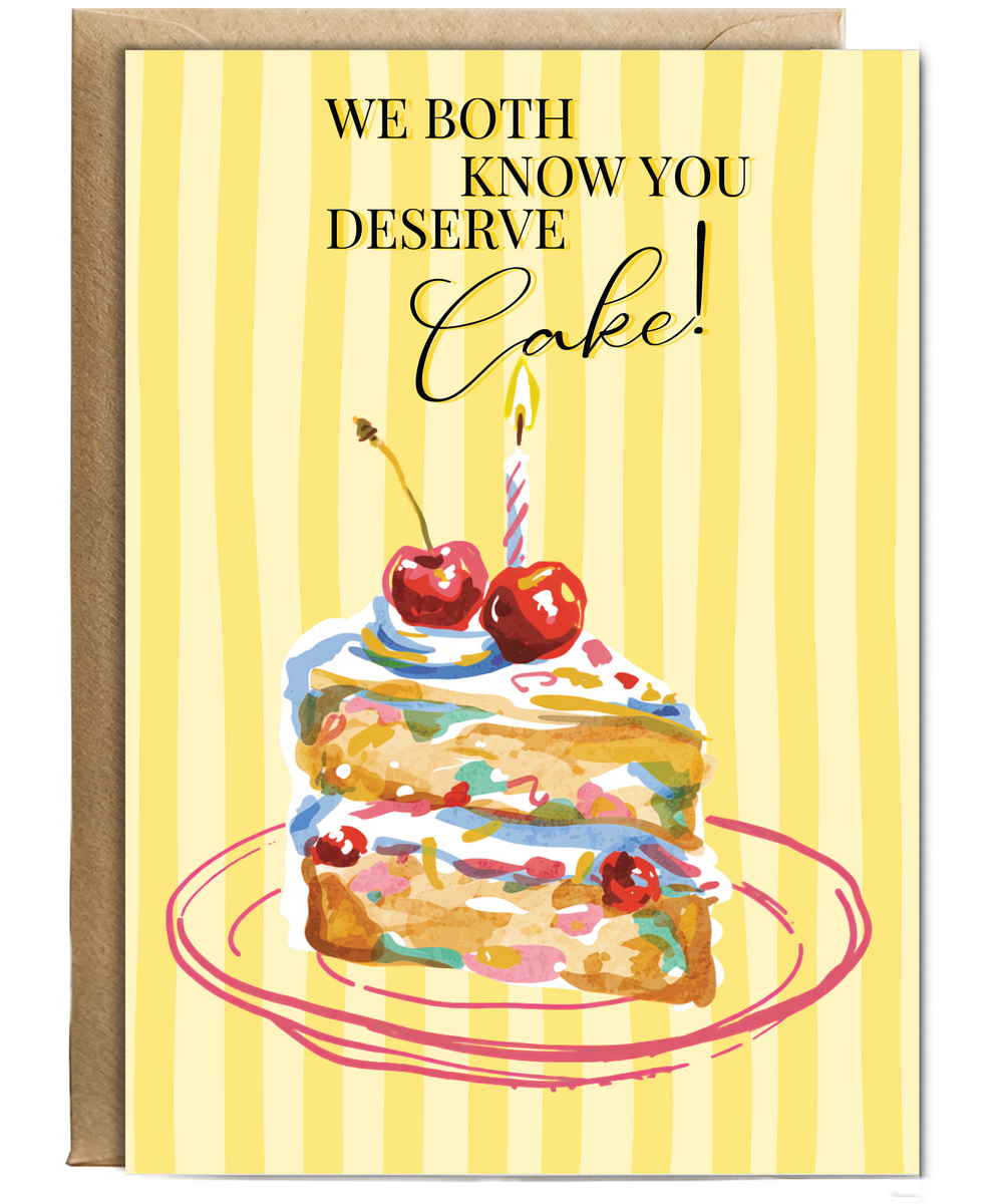 We both know you deserve some cake