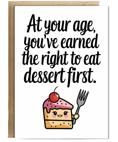 At your age, you’ve earned the right to eat dessert first.