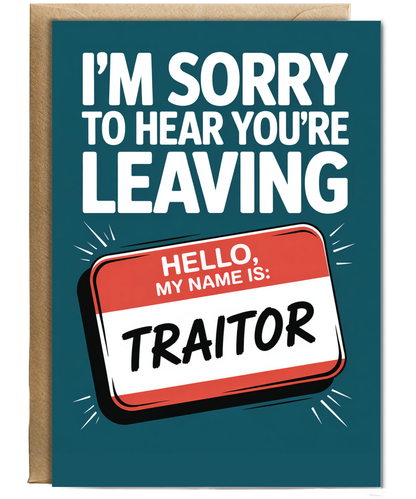 I'm sorry to hear you're leaving traitor