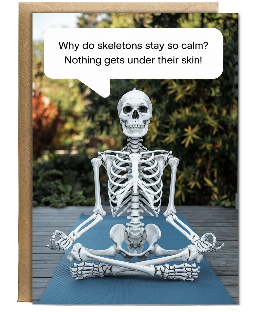 Why do skeletons stay so calm? Nothing gets under their skin!