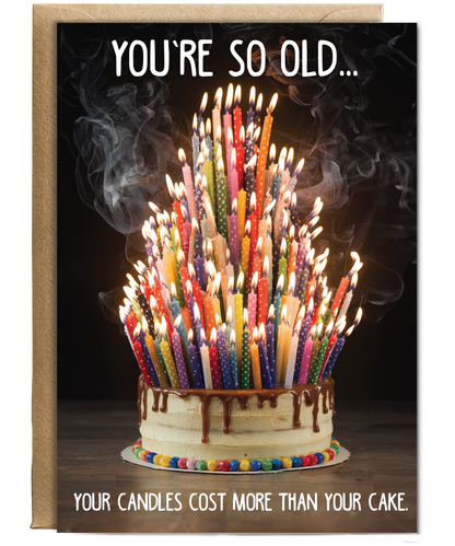 You’re so old, your candles cost more than your cake