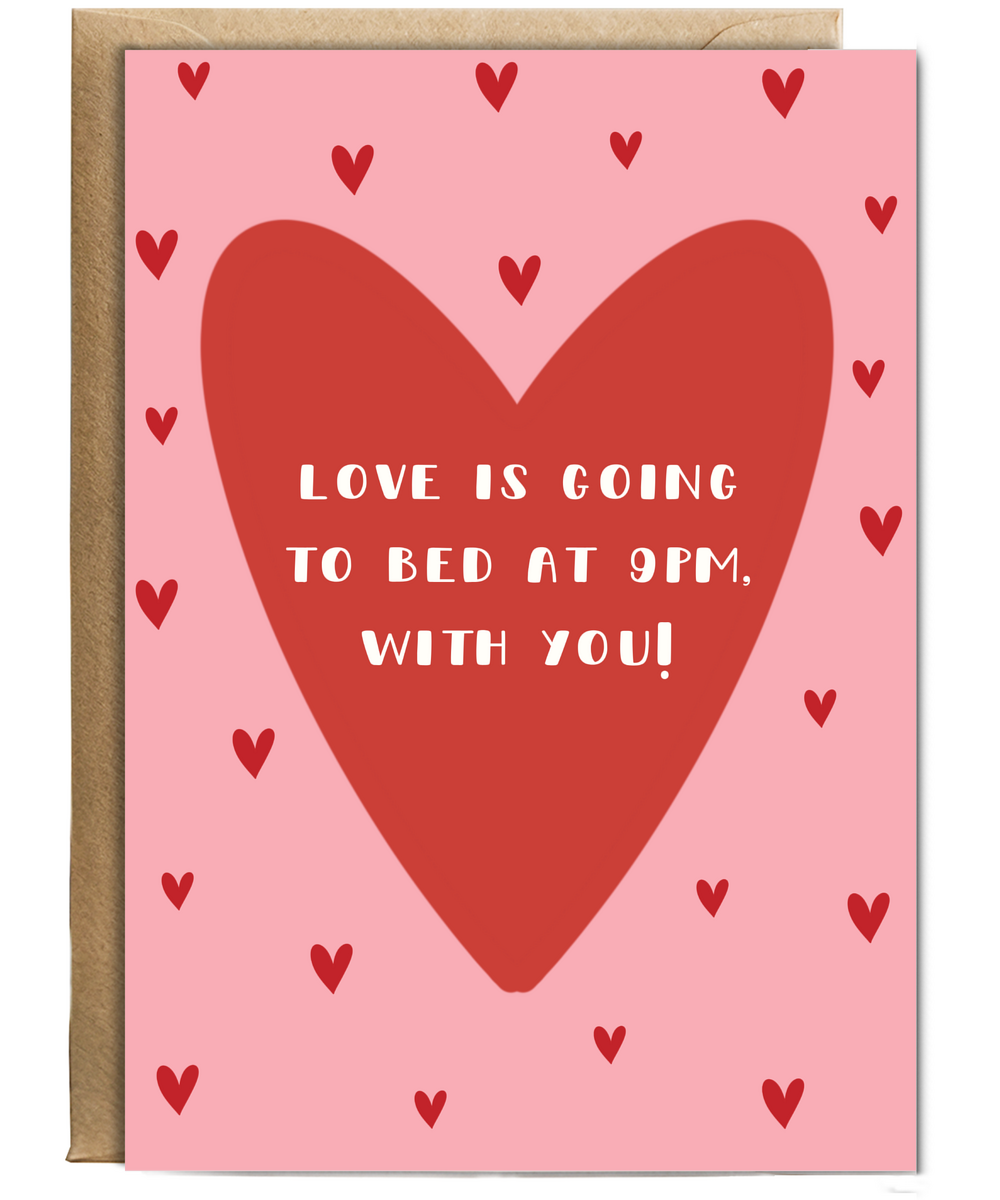 Love is going to bed at 9pm, with you valentine's day, anniversary