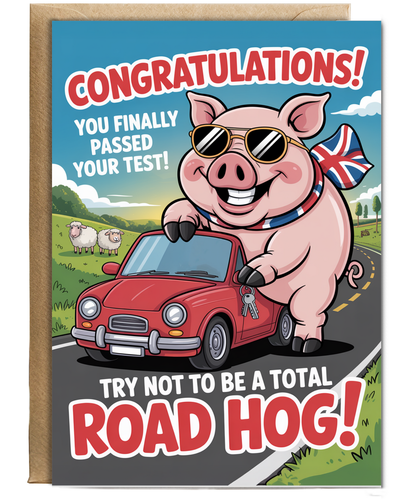 Congratulations, you finally passed your test, try not to be a total road hog