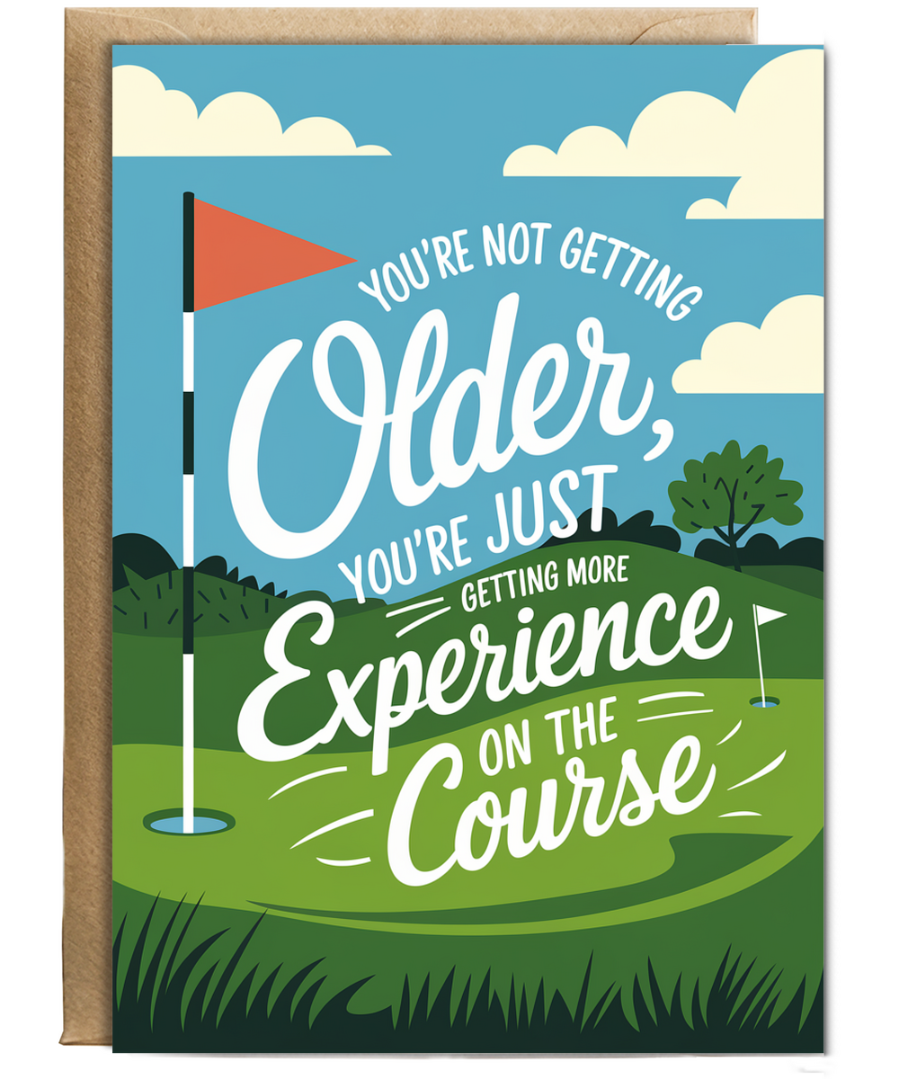 You’re Not Getting Older You’re Just Getting More Experience on the Course