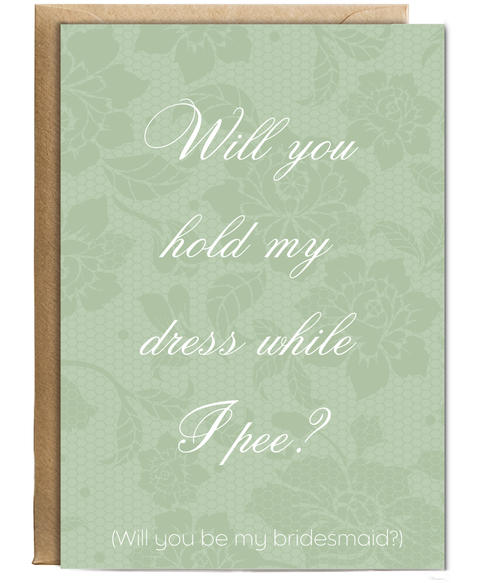 Bridesmaid will you hold my dress while i pee