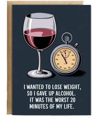 I wanted to lose weight, so I gave up alcohol. It was the worst 20 minutes of my life.