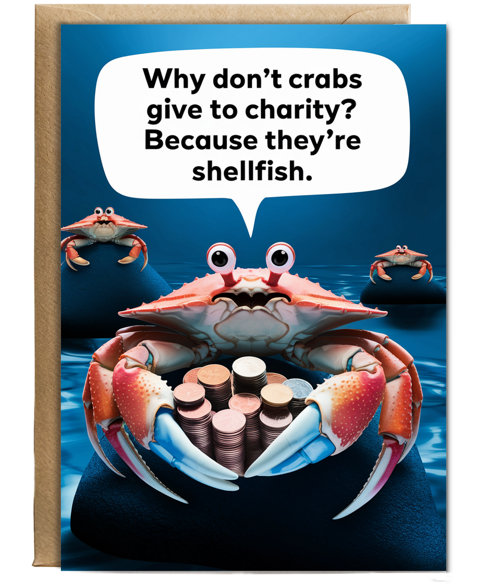 Why don’t crabs give to charity? Because they’re shellfish!