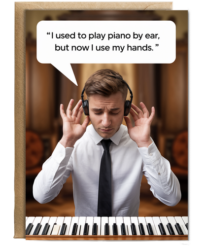 I used to play piano by ear, but now I use my hands.