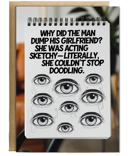 Why did the man dump his girlfriend? She was acting sketchy—literally, she couldn’t stop doodling.