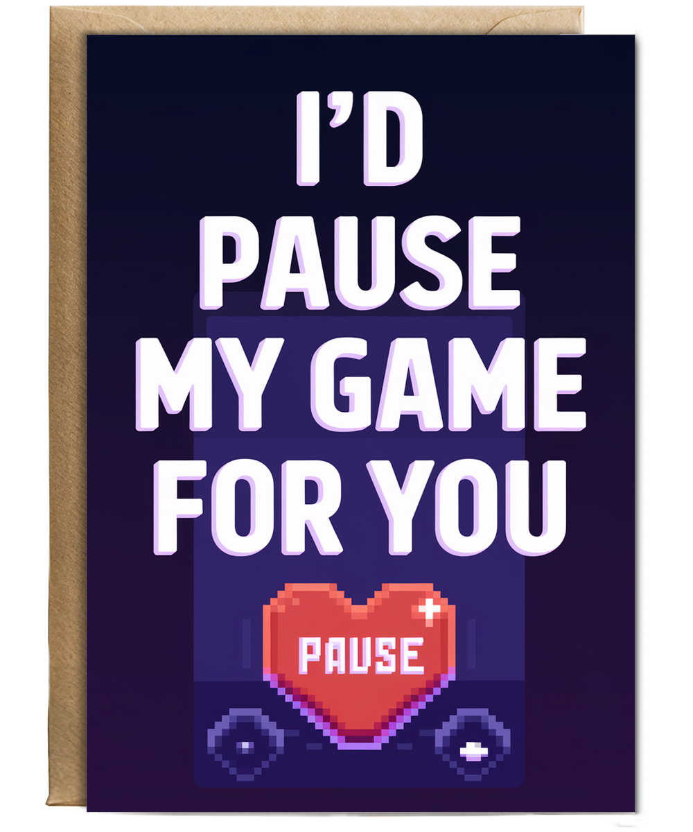 I’d pause my game for you Greeting Card