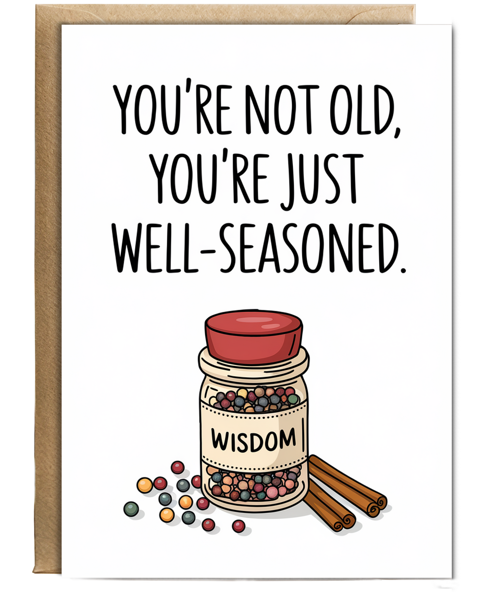 You’re not old, you’re just well-seasoned.