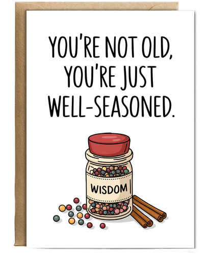 You’re not old, you’re just well-seasoned.