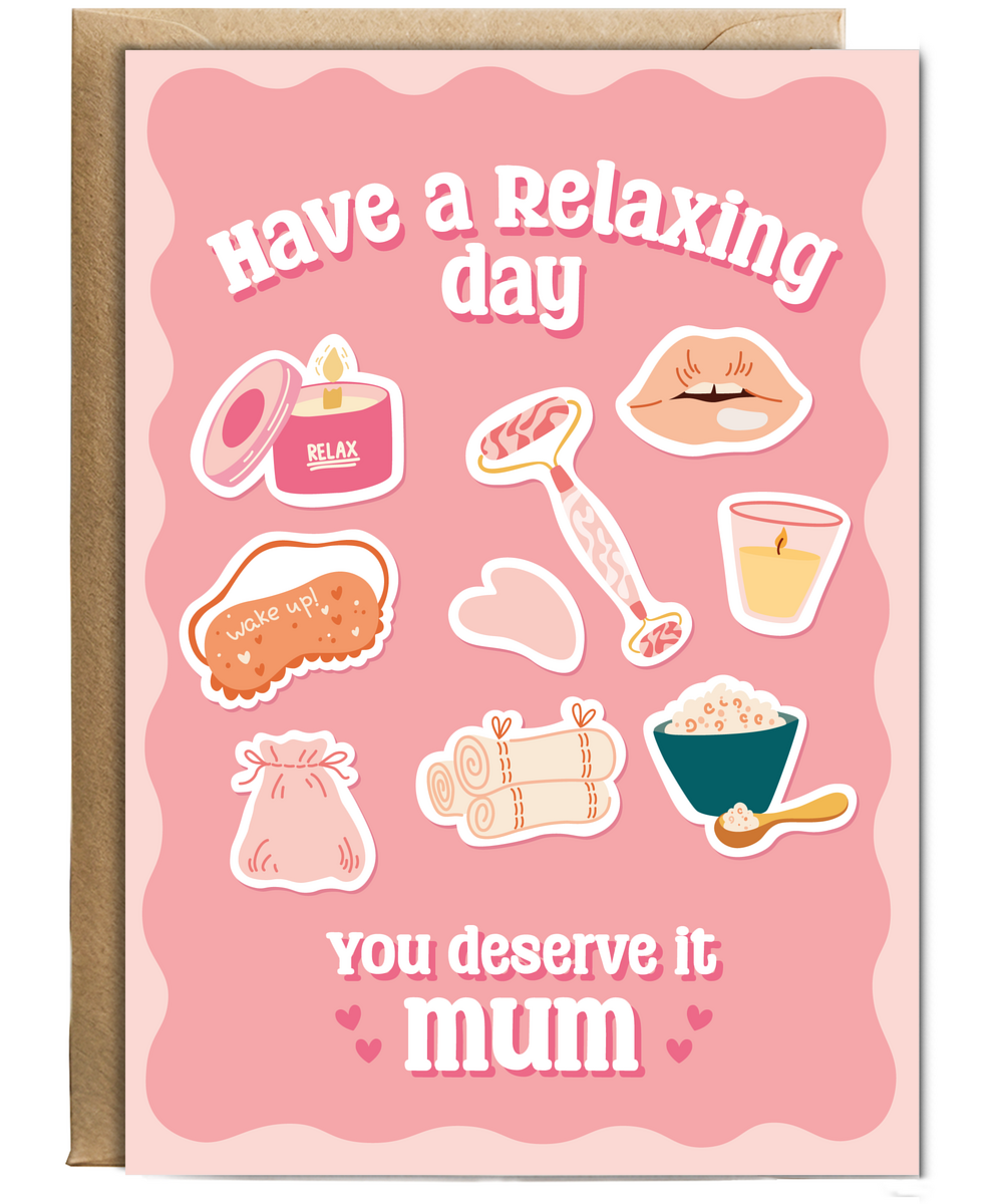 Have a Relaxing Day You Deserve it Mum