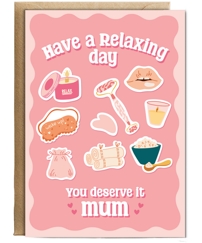 Have a Relaxing Day You Deserve it Mum