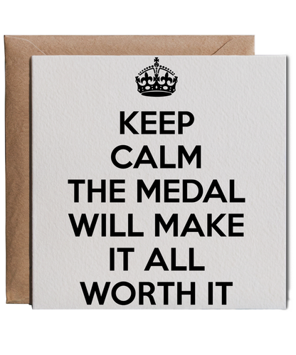 Keep calm the medal will make it all worth it