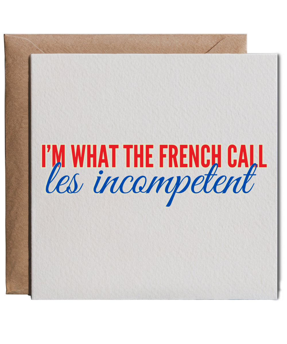 I'm what the french call Les incompetent