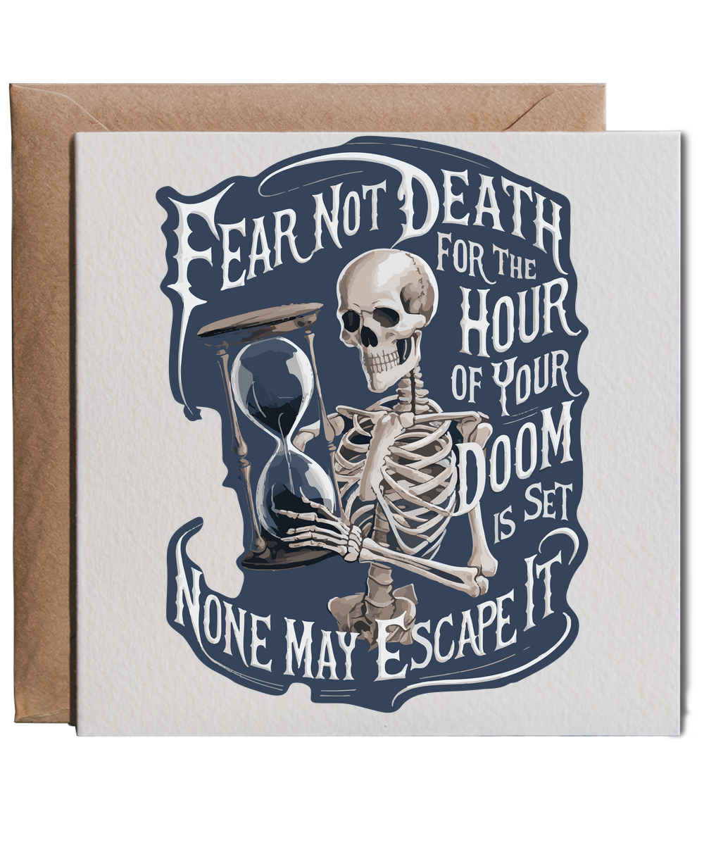 Fear not death for the hour of your doom is set none may escape it