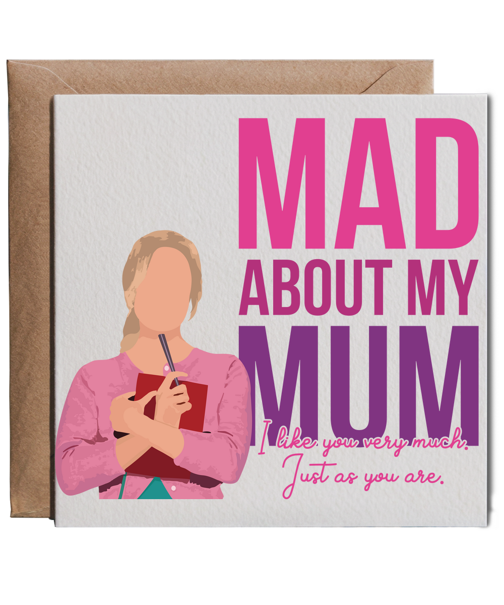 Mad about my mum, i like you very much. just as you are