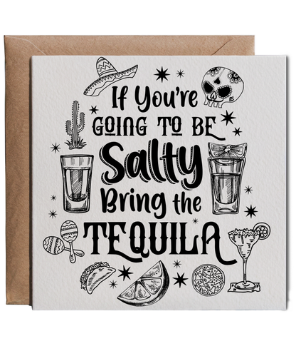 If You Are Going to Be Salty Bring the Tequila
