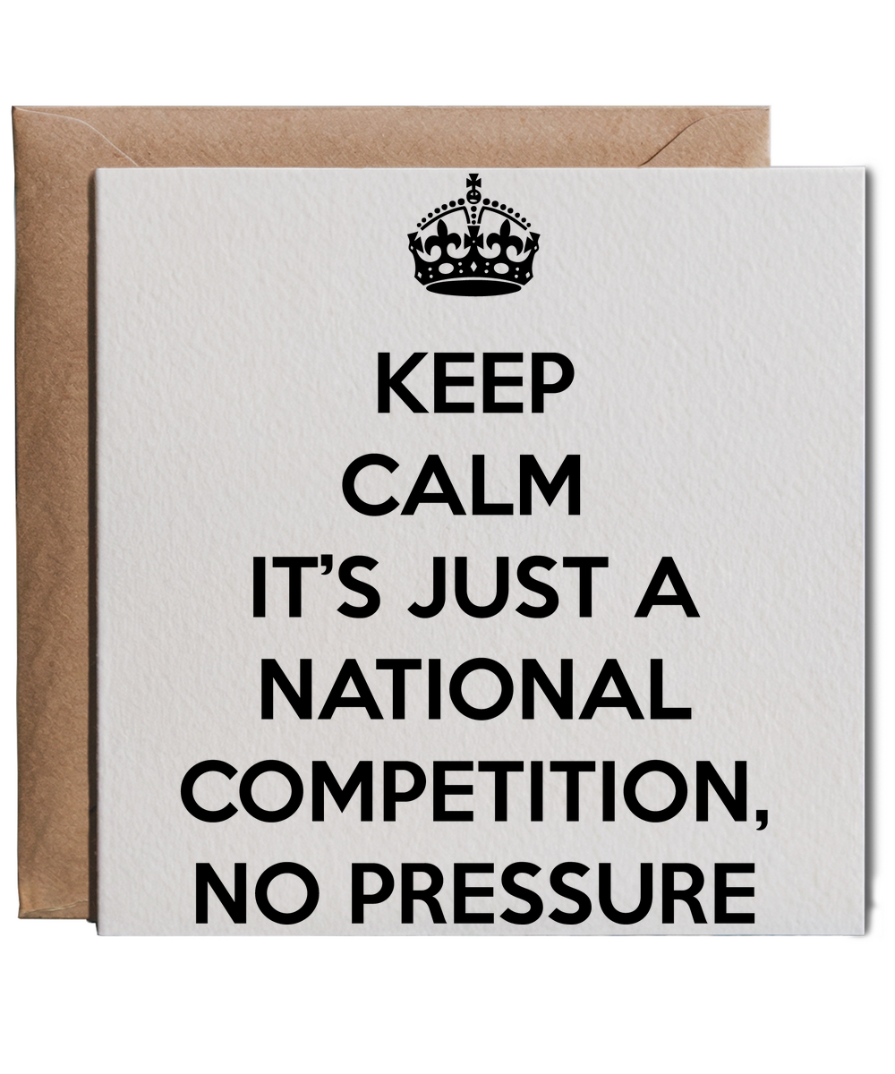 keep calm it's just a national competition, no pressure