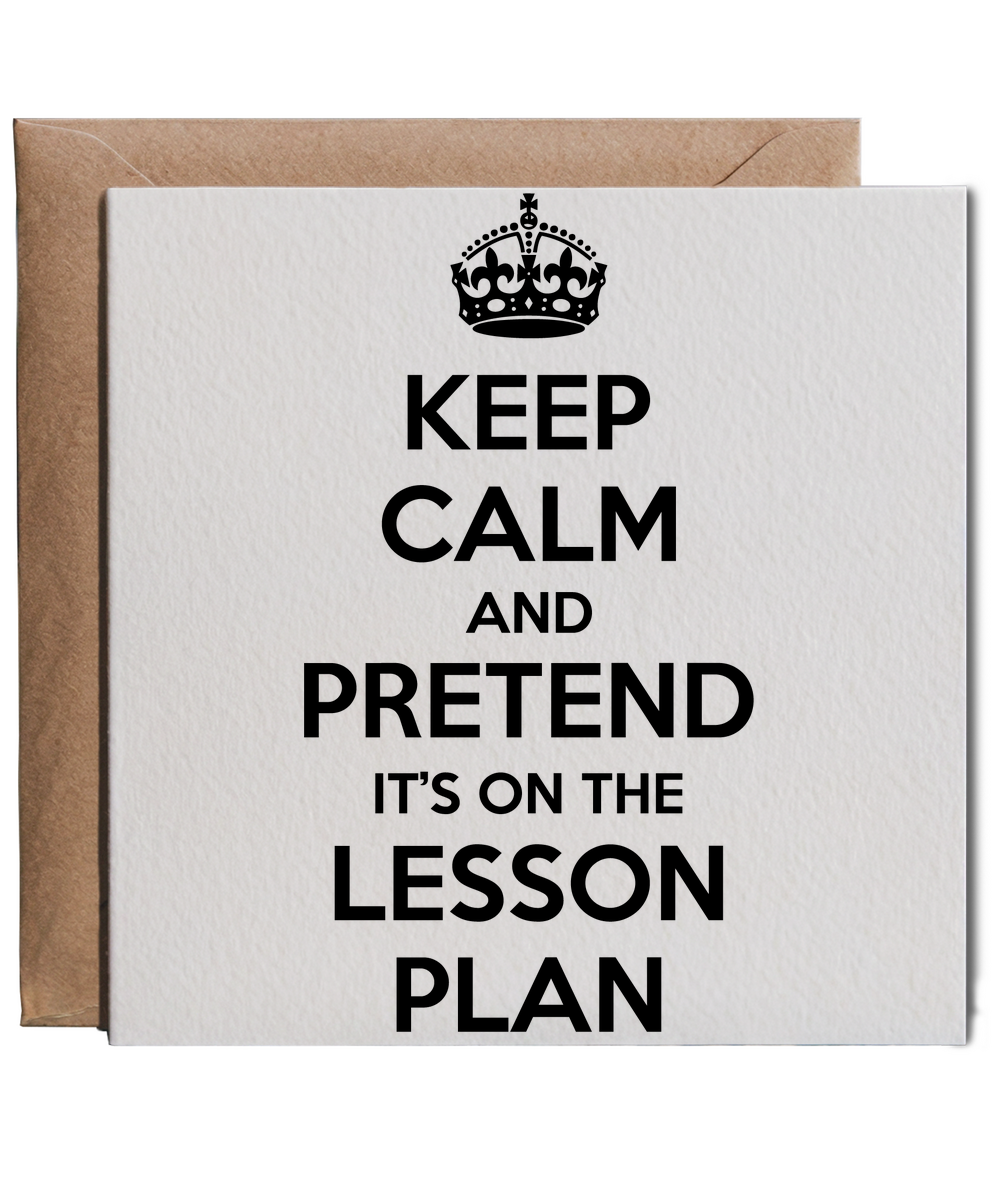 keep calm and pretend it's on the lesson plan