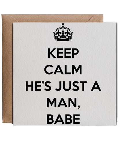 Keep Calm He’s just a Man, babe