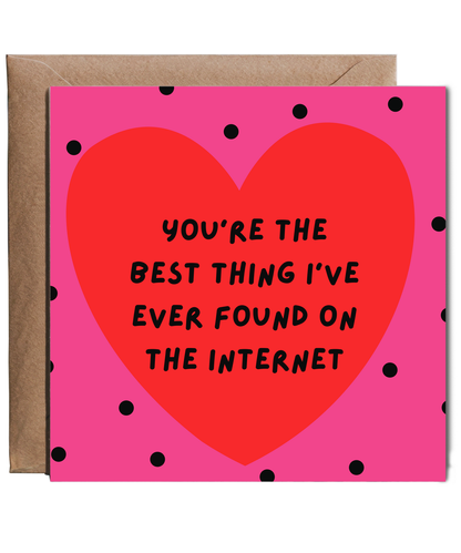You're the best thing I've ever found on the internet