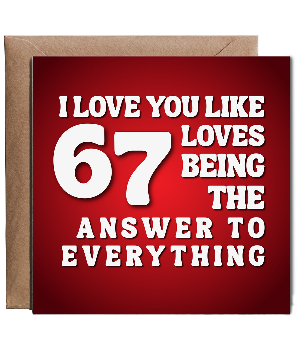 I love you like 67 loves being the answer to everything