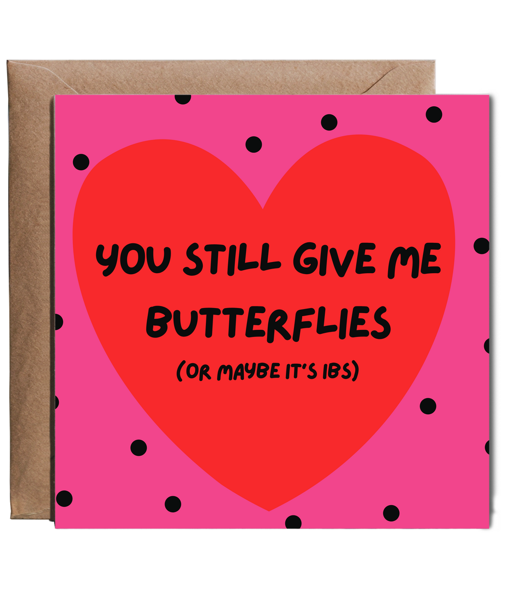 you still give me butterflies (or maybe it's IBS) Happy Valentine's anniversary