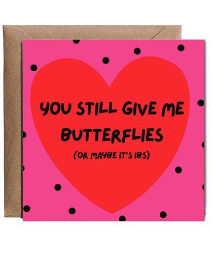 you still give me butterflies (or maybe it's IBS) Happy Valentine's anniversary
