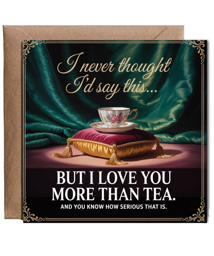 I Never Thought Id Say This But I Love You More Than Tea British Humour Card