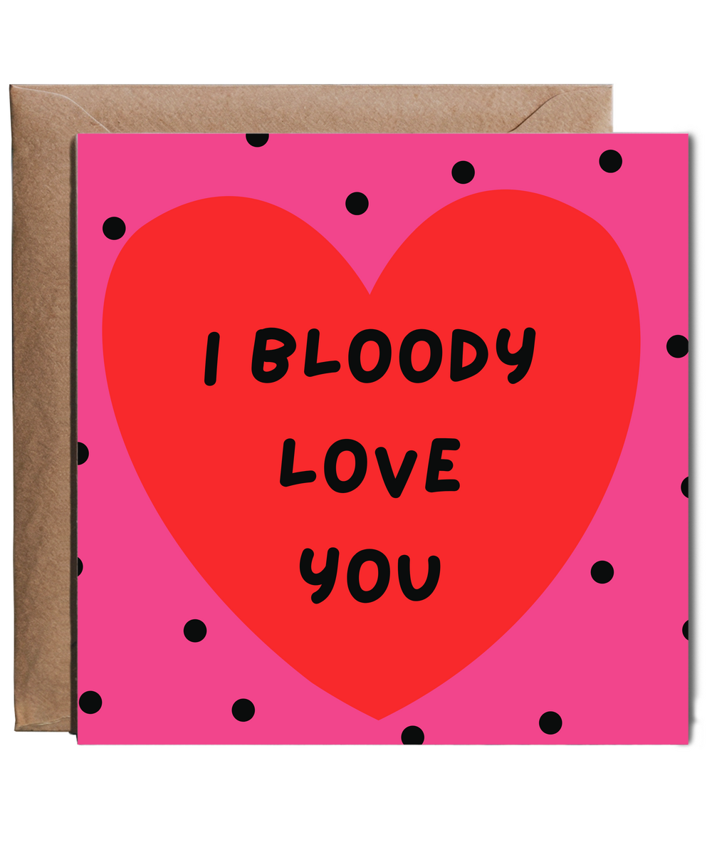 I bloody love you