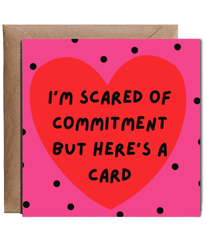 I'm scared of commitment but here's a card. Happy Valentine's situationship
