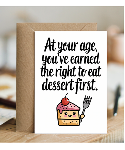 At your age, you’ve earned the right to eat dessert first.