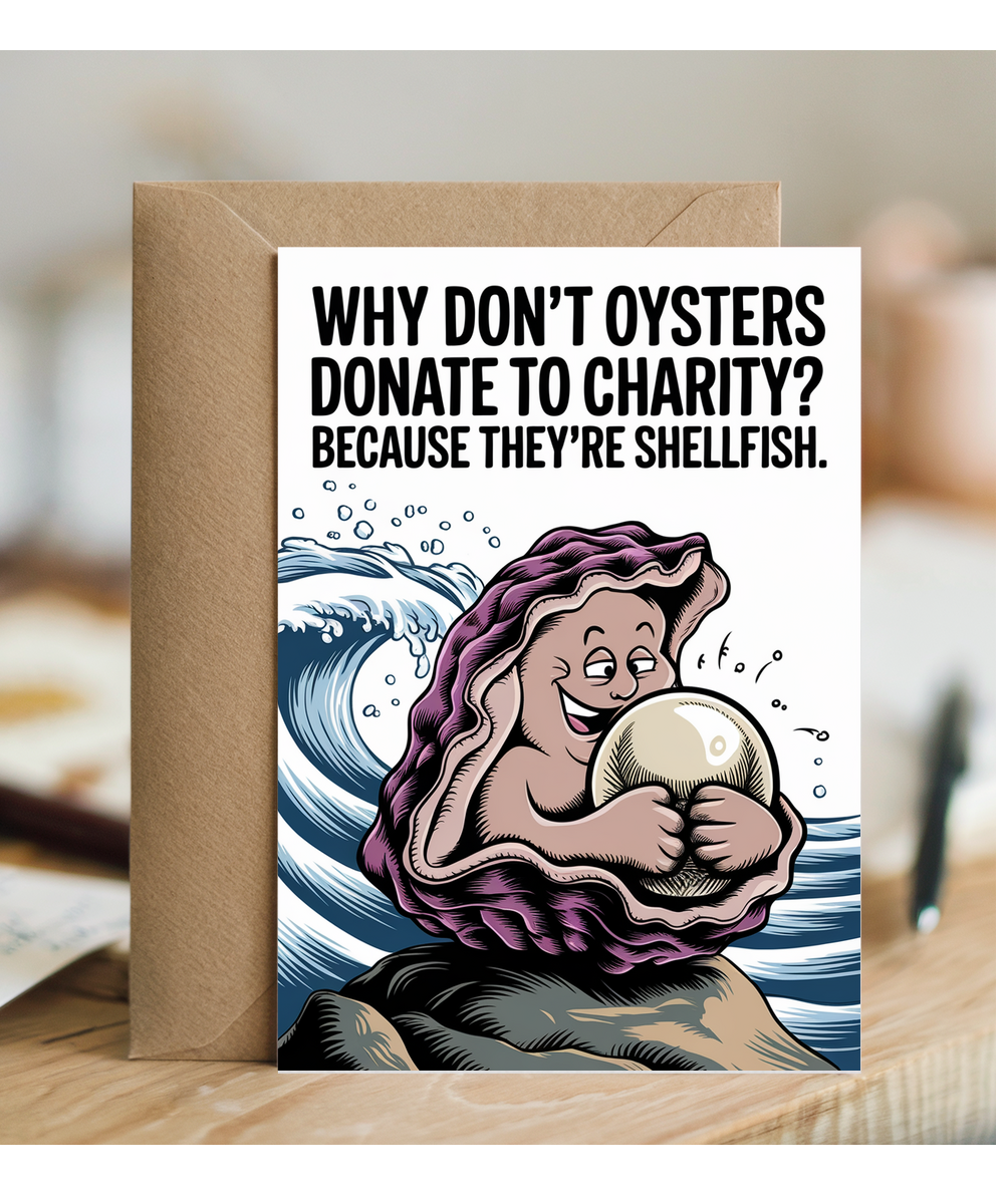 Why don’t oysters donate to charity? Because they’re shellfish.