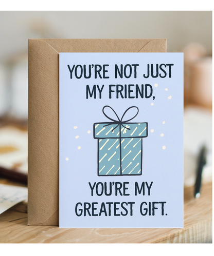 You’re Not Just My Friend You’re My Greatest Gift