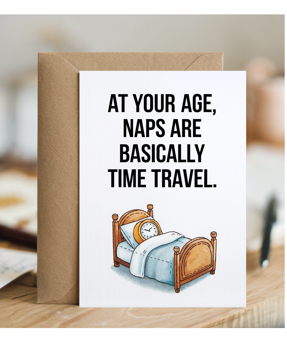 At your age, naps are basically time travel.