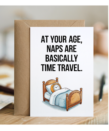At your age, naps are basically time travel.