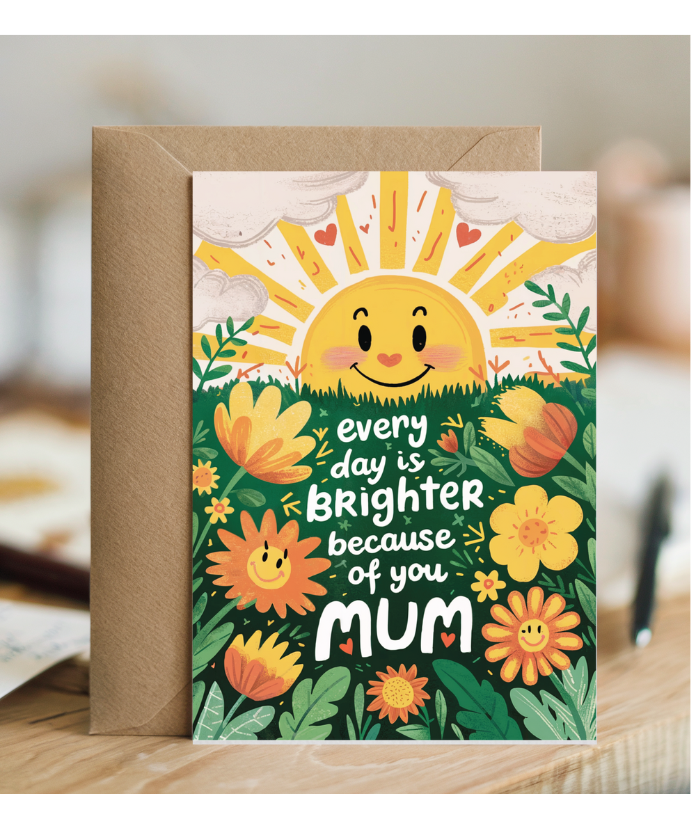 every day is brighter because of you mum