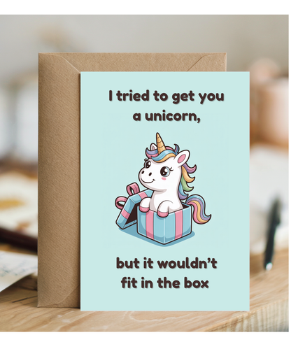 I tried to get you a unicorn but it wouldn't fit in the box