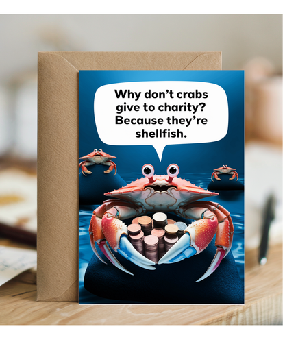Why don’t crabs give to charity? Because they’re shellfish!