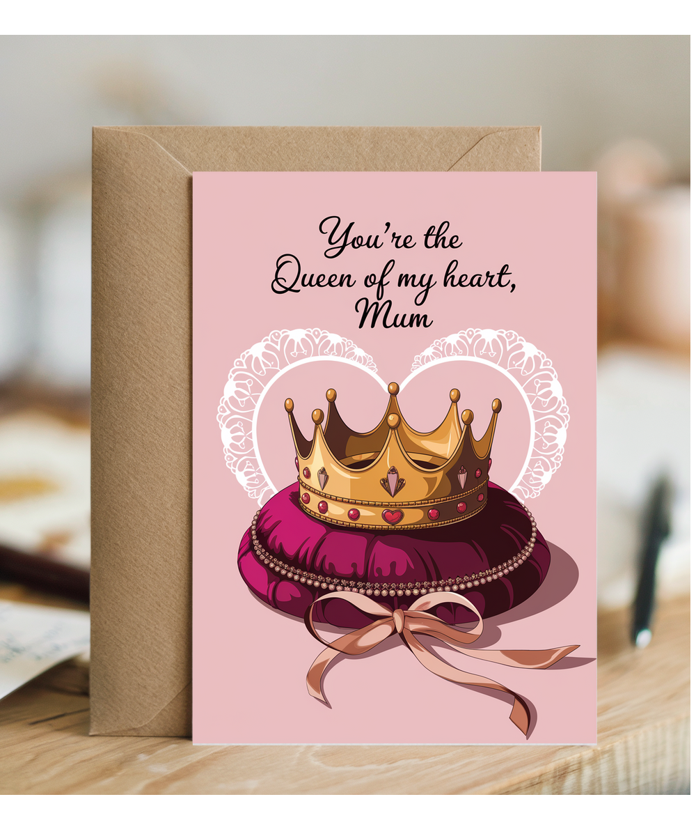 You’re the Queen of My Heart, Mum Mothers Day Card