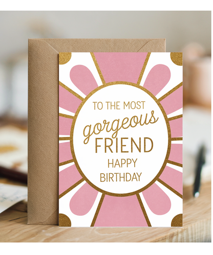 To the Most Gorgeous Friend Happy Birthday