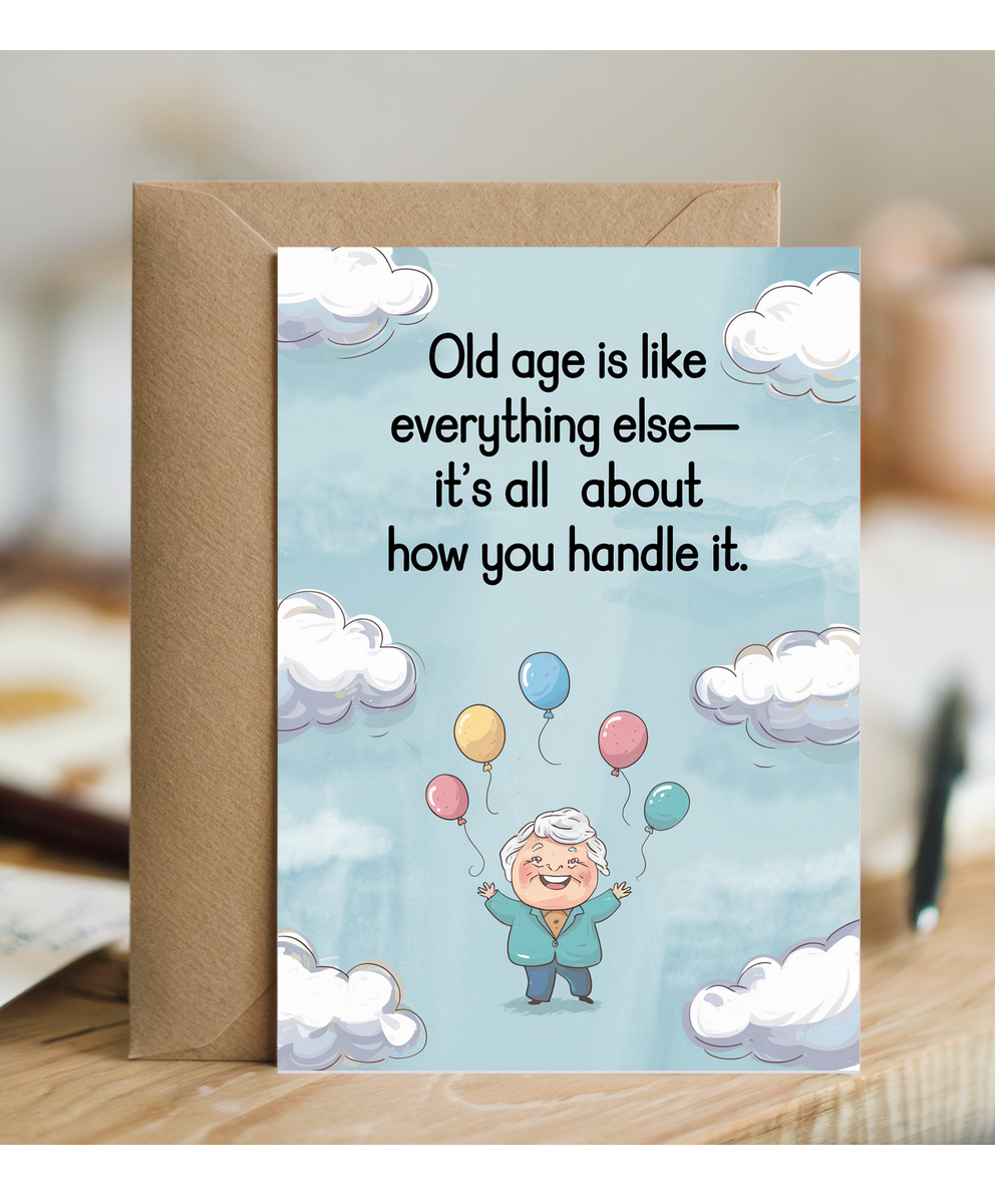 Old age is like everything else—it’s all about how you handle it.