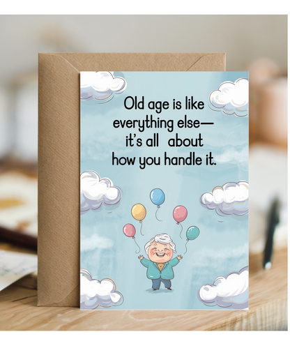 Old age is like everything else—it’s all about how you handle it.