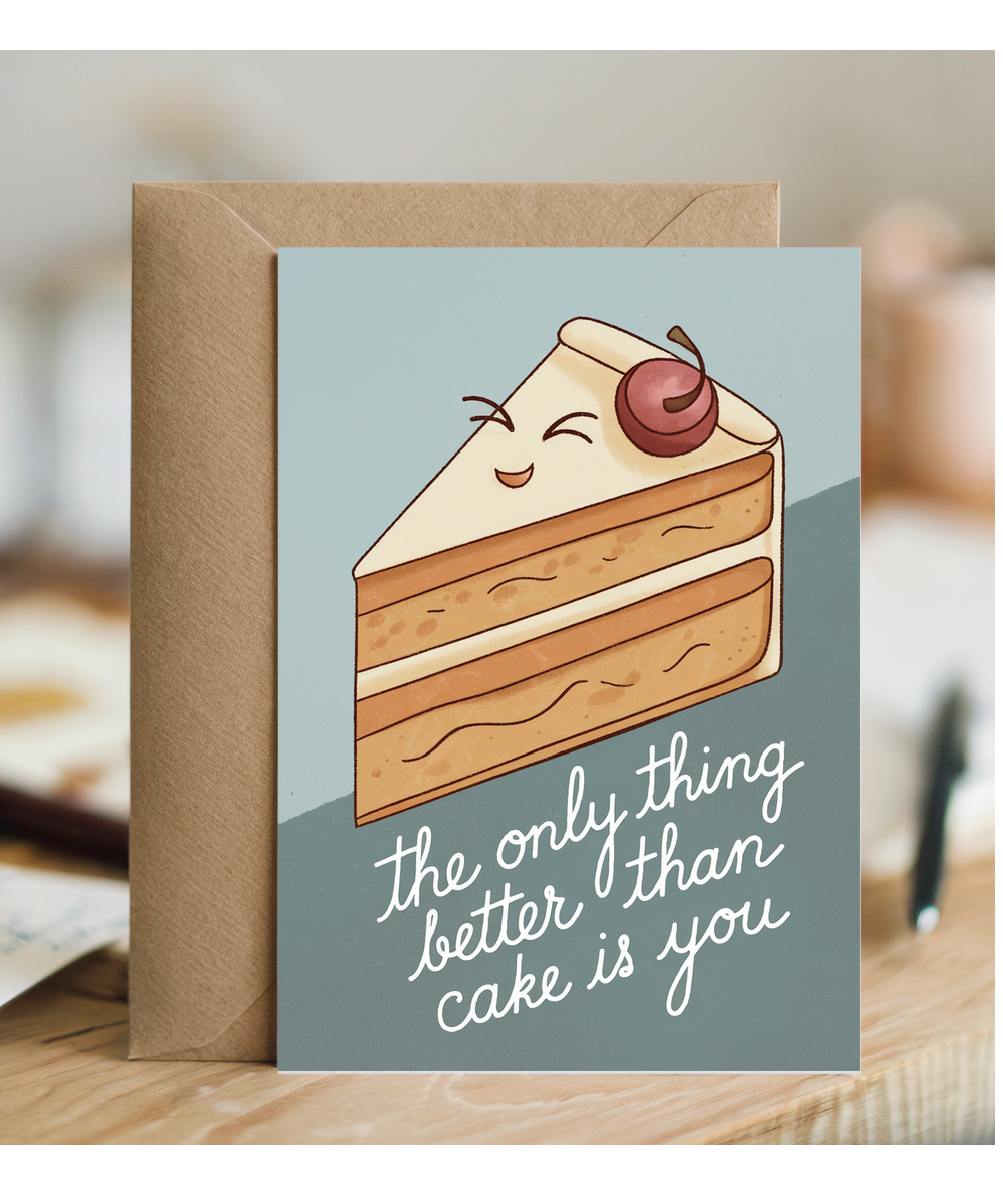 The Only Thing Better Than Cake Is You