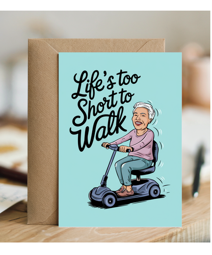 Funny Birthday Card Life's Too Short to Walk